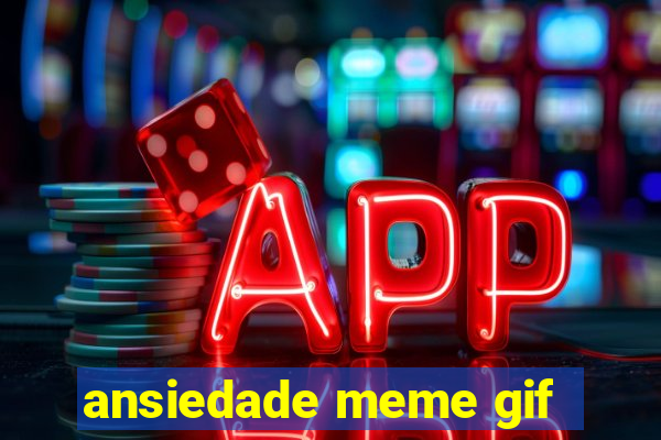 ansiedade meme gif